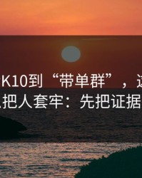 从澳门PK10到“带单群”，这条链路怎么把人套牢：先把证据留好