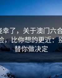 别再抱侥幸了，关于澳门六合彩3分的法律风险，比你想的更近：别让情绪替你做决定