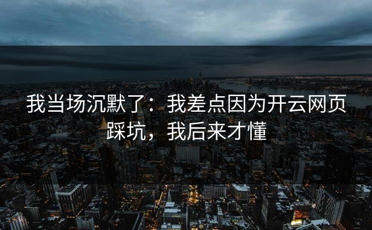 我当场沉默了：我差点因为开云网页踩坑，我后来才懂