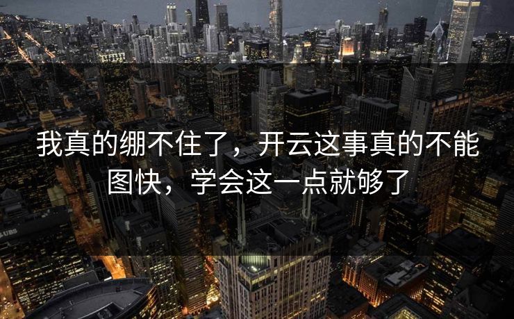 我真的绷不住了，开云这事真的不能图快，学会这一点就够了