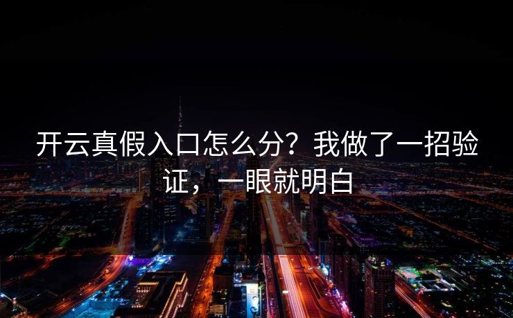 开云真假入口怎么分？我做了一招验证，一眼就明白